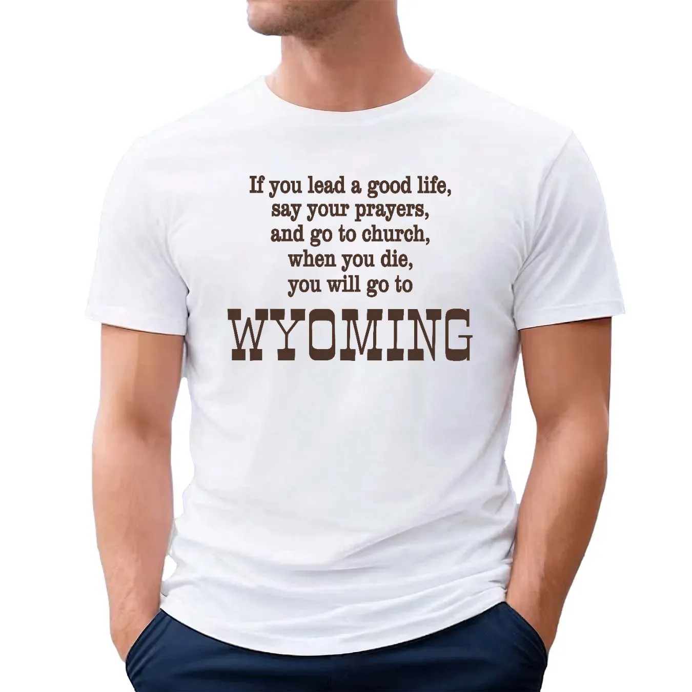 If You Lead A Good Life Say Your Prayers And Go To Church When You Die You Will Go To Wyoming Shirt