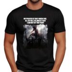 My prayer is that when I die all of hell rejoices that I am out of the fighShirt