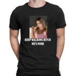 4Custom Keep Walking Bitch He's Mine T Shirt