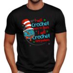 I will crochet here or there I will crochet everywhere shirt