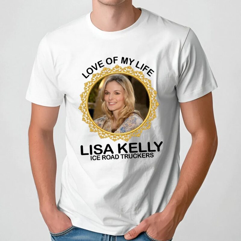 Love Of My Life Lisa Kelly Ice Road Truckers T Shirt
