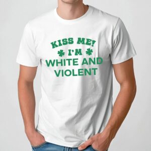 KISS ME I'M WHITE AND VIOLENT The Legacy of Saint Patrick Shamrock