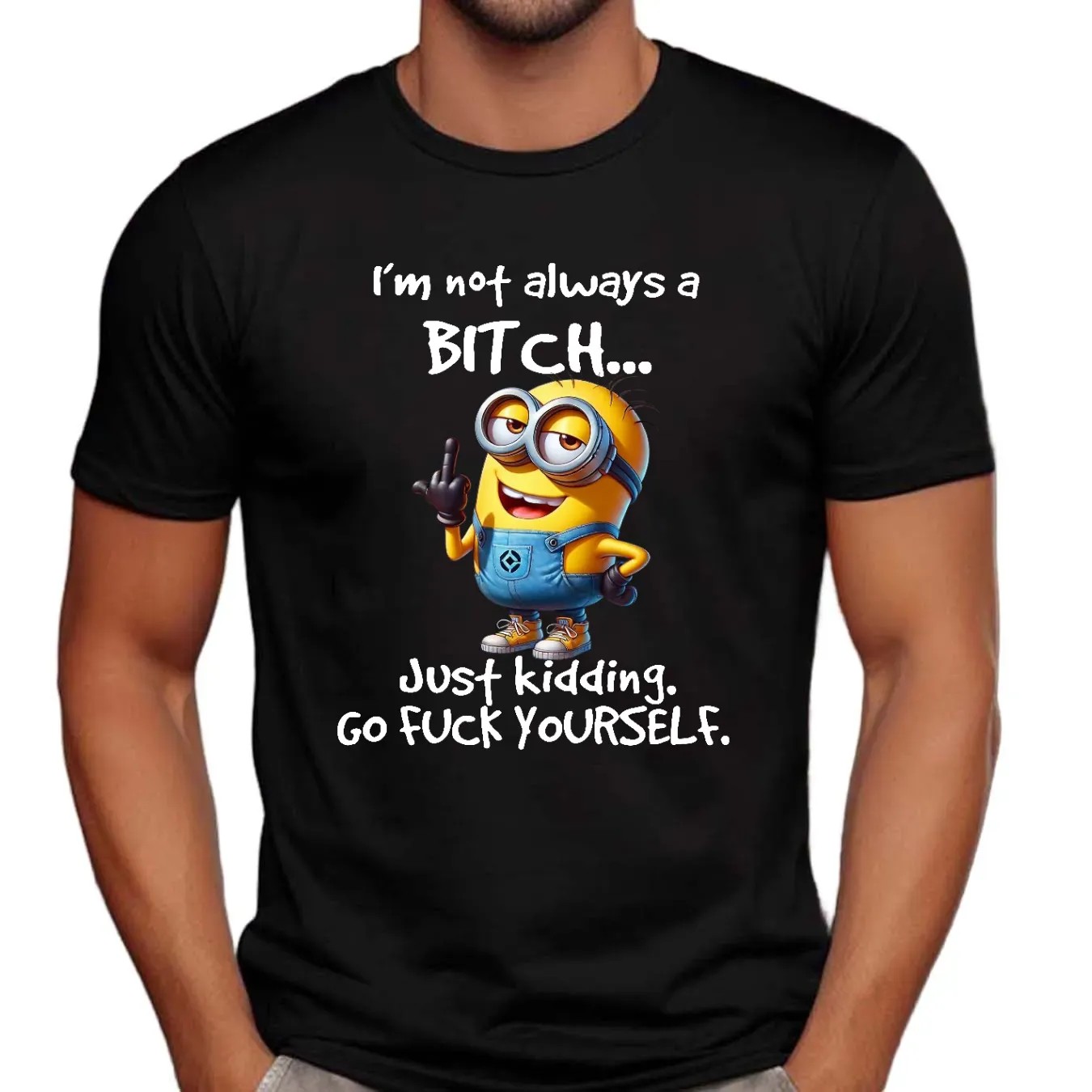 Minion I'm Not Always A Bitch Just Kidding Go Fuck Yourself Shirt