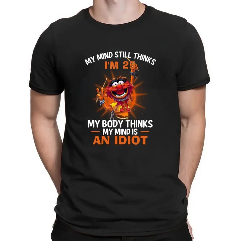 Muppets My Mind Still Thinks I'm 25 my Body Thinks My Mind Is An Idiot Shirt