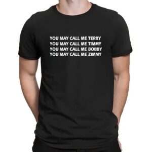 You May Call Me Terry Timmy Bobby Zimmy Shirt