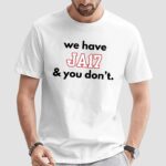 We have JA17 and you don’t T Shirt