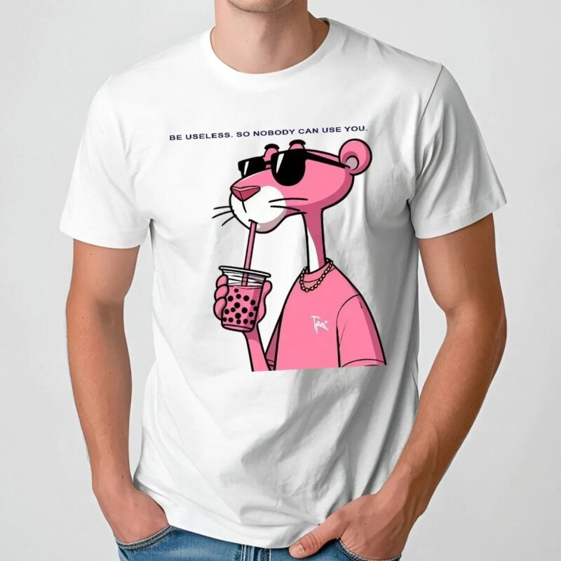 Pink Panther Be Useless So Nobody Can Use You Shirt