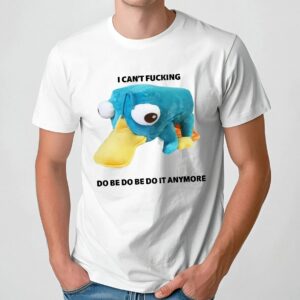 Perry the Platypus I Can't Fucking do Be Do Be Do It Anymore T Shirt