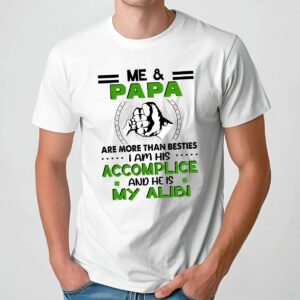 Me And Papa Are More Than Besties I Am His ACcomplice And He Is My Alibi Shirt