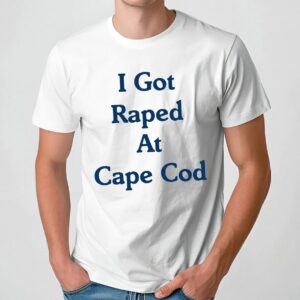 Rape Cod I Got Raped At Cape Cod T Shirt