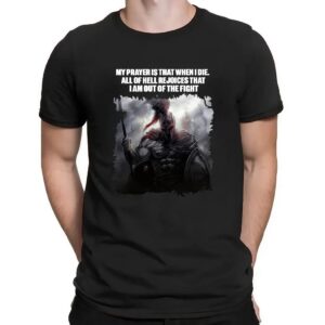 My prayer is that when I die all of hell rejoices that I am out of the fighShirt
