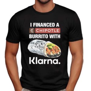 I Financed A Chipotle Burrito With Klarna App T Shirt