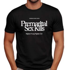 Premarital Sex Kills Brigham Young Virginity Club Rose In Good Faith Shirt