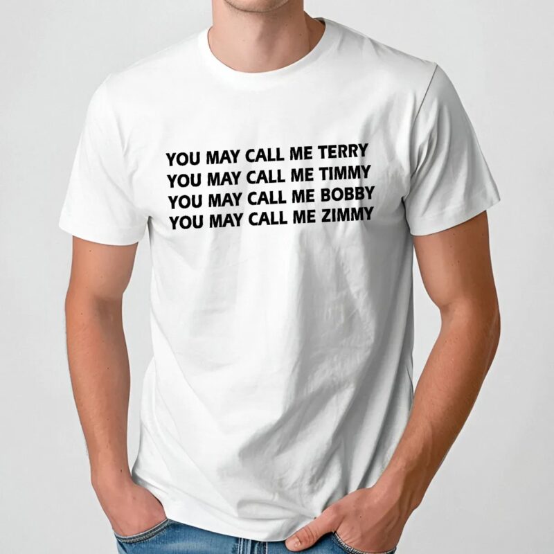 You May Call Me Terry Timmy Bobby Zimmy T Shirt