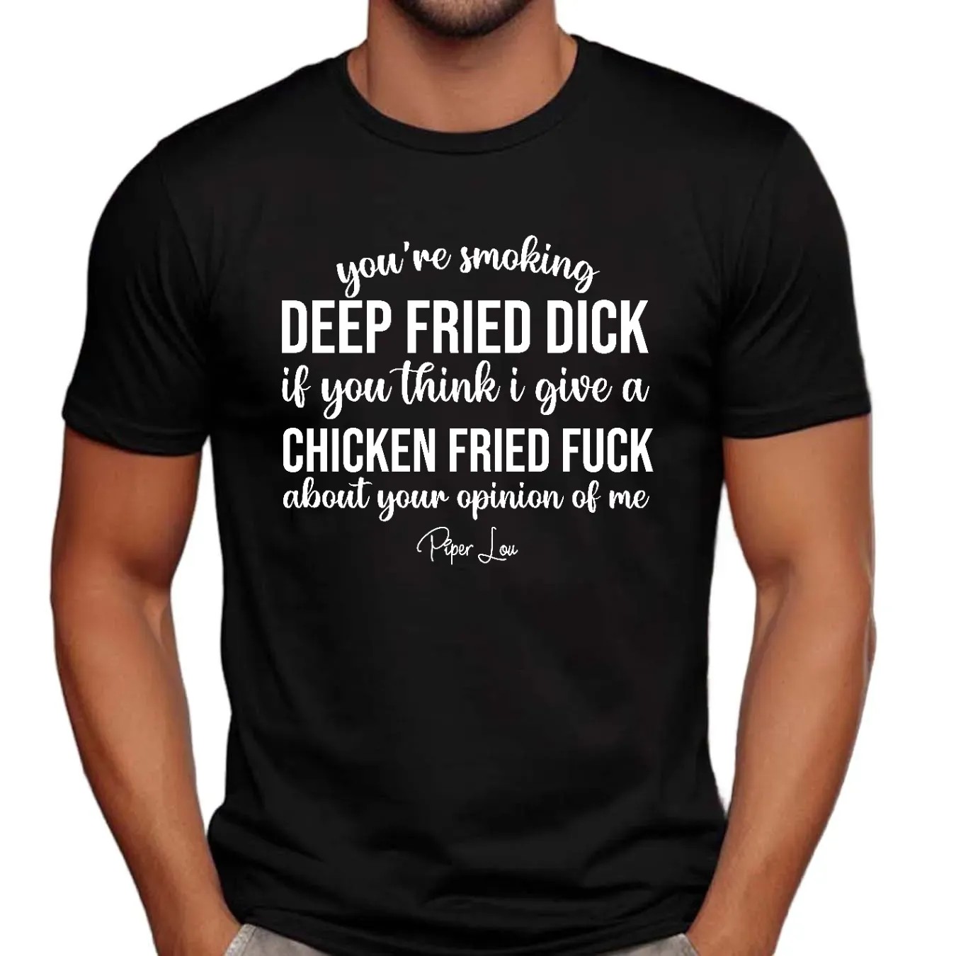 You're Smoking Deep Fried Dick If You Think I Give A Chicken Fried Fuck About Your Opinion Of Me Shirt