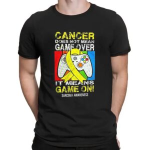 Cancer Does Not Mean Game Over It Means Game On Sarcoma Awareness T Shirt
