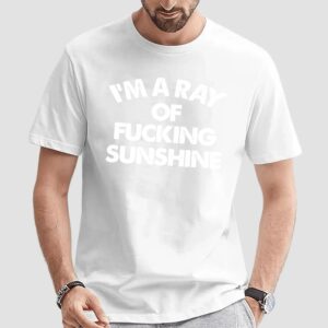 I'm A Ray Of Fucking Sunshine T Shirt