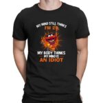 Muppets My Mind Still Thinks I'm 25 my Body Thinks My Mind Is An Idiot Shirt