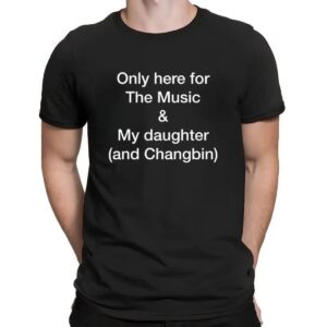 Only Here For The Music And My Daughter And Changbin Shirt