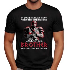 In your darkest hour when the demons come call on me brother and we will fight them together shirt