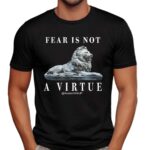 Lion Fear Is Not A Virtue Shirt