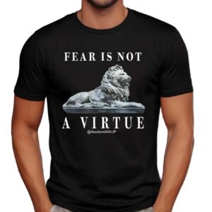 Lion Fear Is Not A Virtue Shirt