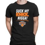 Suck My Knick Nigga New York Knicks Basketball NBA 2025 T Shirt