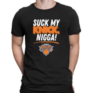 Suck My Knick Nigga New York Knicks Basketball NBA 2025 T Shirt