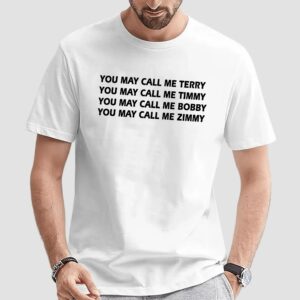 You May Call Me Terry Timmy Bobby Zimmy T Shirt