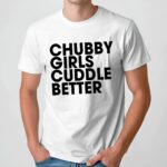 Chubby Girls Cuddle Better T Shirt