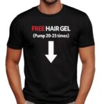 Free Hair Gel Pump 20-25 Times Meme T Shirt
