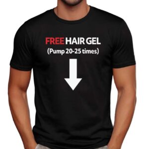 Free Hair Gel Pump 20-25 Times Meme T Shirt