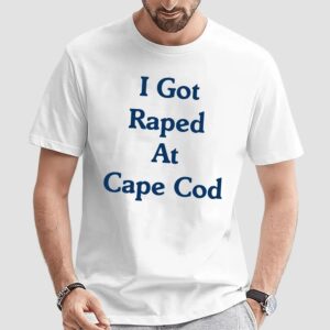 Rape Cod I Got Raped At Cape Cod T Shirt