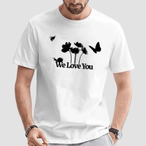 We Love You T Shirt