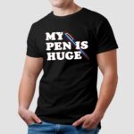 My Pen Is Huge Shirt