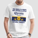 You Mind If A White Boy Speaks A Little Espanol Tonight Corona Extra La Cerveza Mas Fina Imported Beer From Mexico Shirt