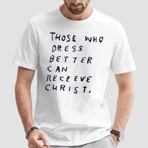 Jesus Those Who Dress Better Can Recieve Christ T Shirt