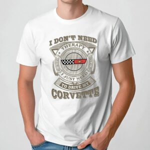I Don't Need Therapy I Just Need To Drive My Corvette T Shirt