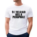 Save A Kid Kill A Pedophile T Shirt
