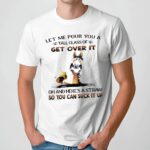 Horse Let Me Pour You A Tall Glass Of Get Over It Oh And Here's A Straw So You Can Suck It Up Shirt