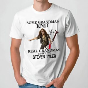 Some Grandmas Knit Real Grandmas Listen To Steven Tyler T Shirt