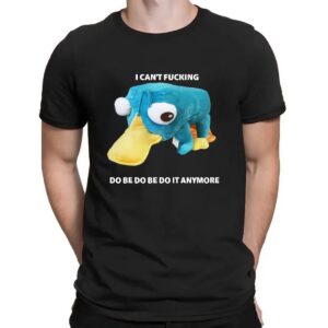 Perry the Platypus I Can't Fucking do Be Do Be Do It Anymore Shirt