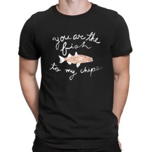 Fish You Are The Fish To My Chips Shirt