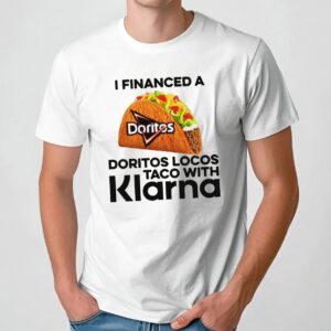 I Financed A Doritos Locos Taco With Klarna App T Shirt