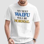 My Next Waifu Will Be Normal T Shirt