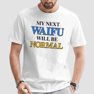 My Next Waifu Will Be Normal T Shirt