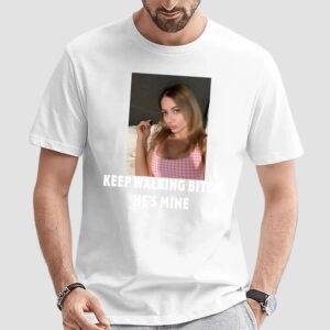 4Custom Keep Walking Bitch He's Mine T Shirt
