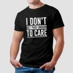 I don’t get paid enough to care t shirt