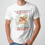 Bunny I Can’t Help That I’m Beautiful And Feel Things Deeply T Shirt
