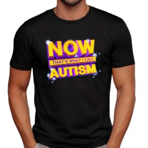 Now That's What I Call Autism Parody T Shirt